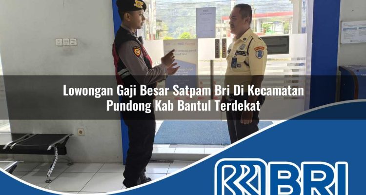 lowongan gaji besar satpam bri di kecamatan pundong kab bantul terdekat 1754257019