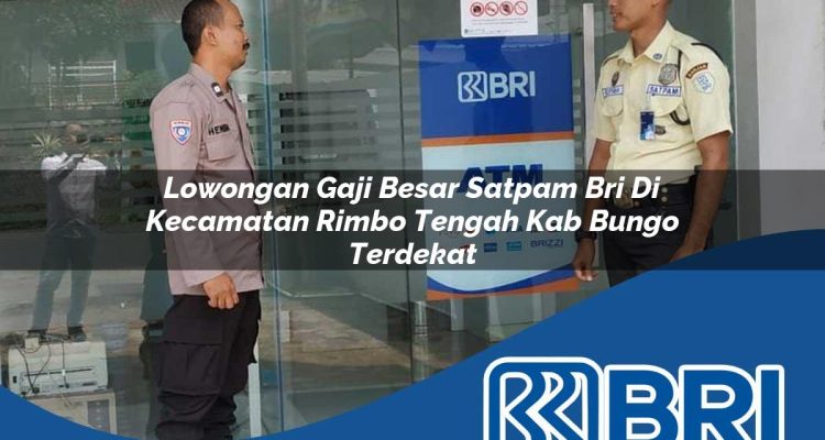 lowongan gaji besar satpam bri di kecamatan rimbo tengah kab bungo terdekat 1754243102
