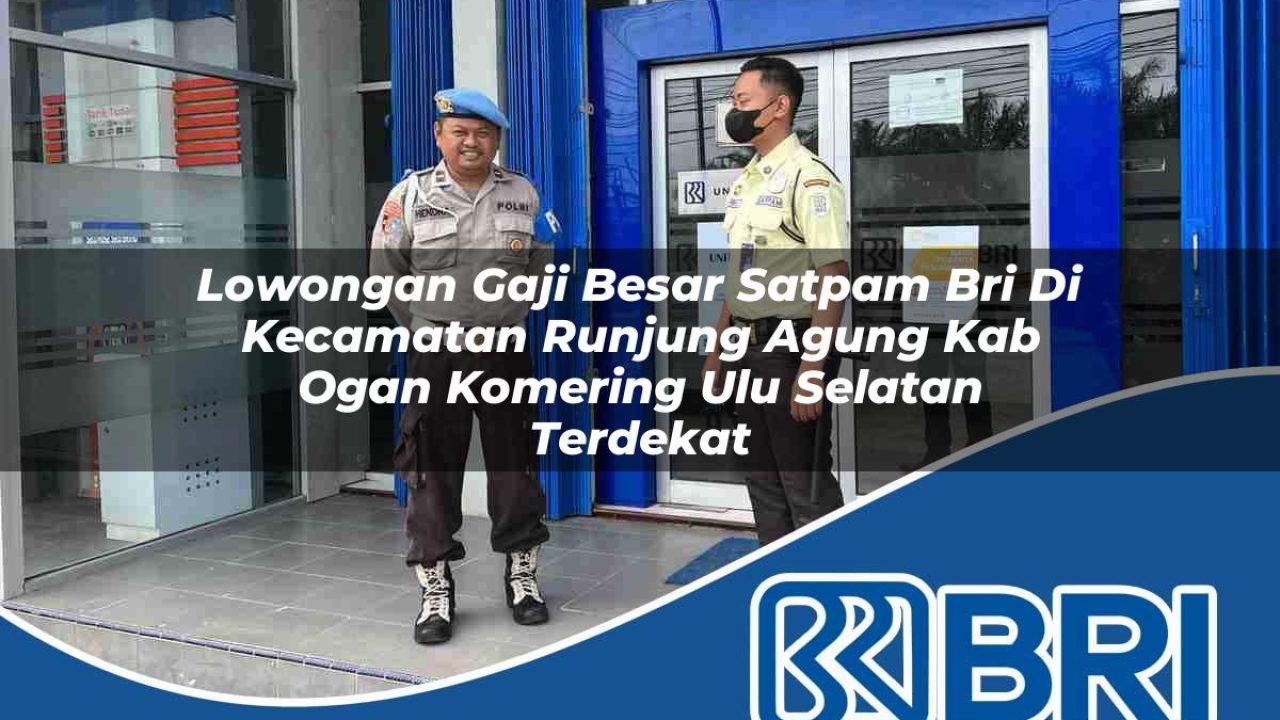 lowongan gaji besar satpam bri di kecamatan runjung agung kab ogan komering ulu selatan terdekat 1754496157
