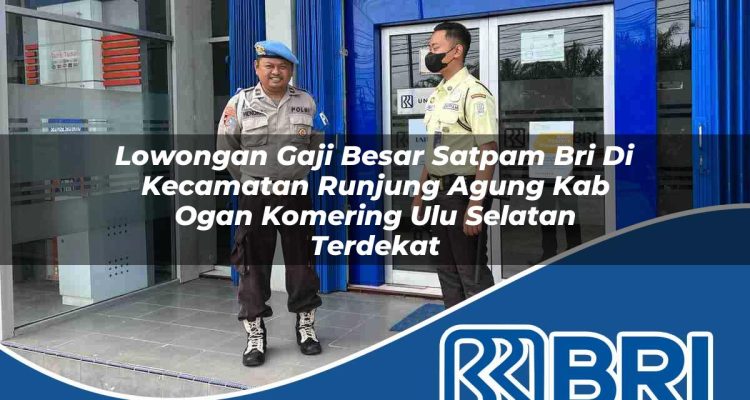 lowongan gaji besar satpam bri di kecamatan runjung agung kab ogan komering ulu selatan terdekat 1754496157