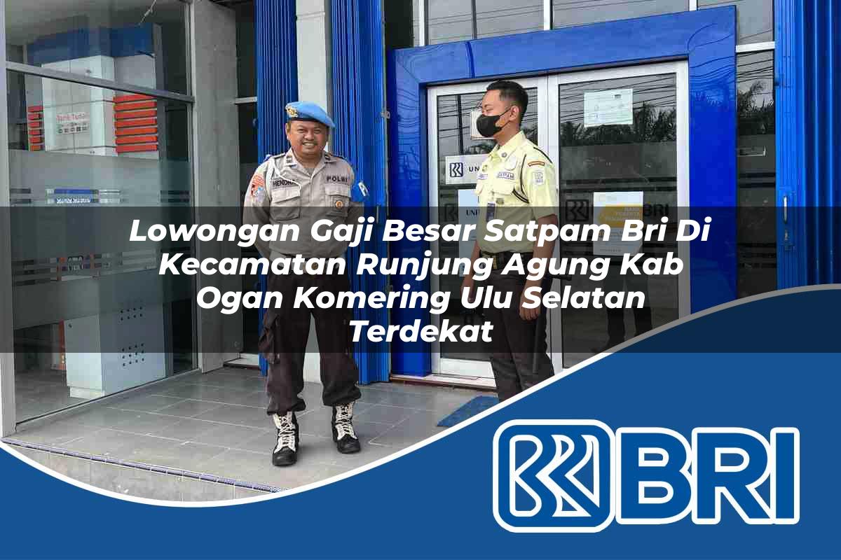 lowongan-gaji-besar-satpam-bri-di-kecamatan-runjung-agung-kab-ogan-komering-ulu-selatan-terdekat-1754496157.jpg lowongan gaji besar satpam bri di kecamatan runjung agung kab ogan komering ulu selatan terdekat 1754496157