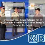 lowongan gaji besar satpam bri di kecamatan santian kab timor tengah selatan terdekat 1754173820