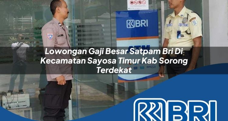 lowongan gaji besar satpam bri di kecamatan sayosa timur kab sorong terdekat 1754499157