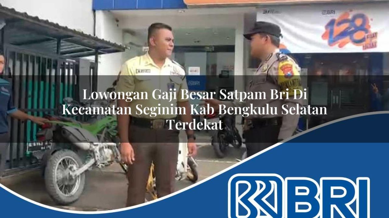 lowongan-gaji-besar-satpam-bri-di-kecamatan-seginim-kab-bengkulu-selatan-terdekat-1754366796.jpg lowongan gaji besar satpam bri di kecamatan seginim kab bengkulu selatan terdekat 1754366796