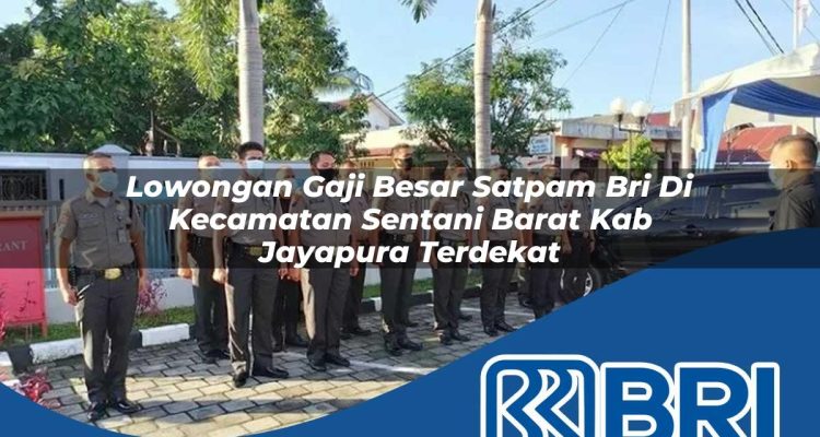 lowongan gaji besar satpam bri di kecamatan sentani barat kab jayapura terdekat 1754097282