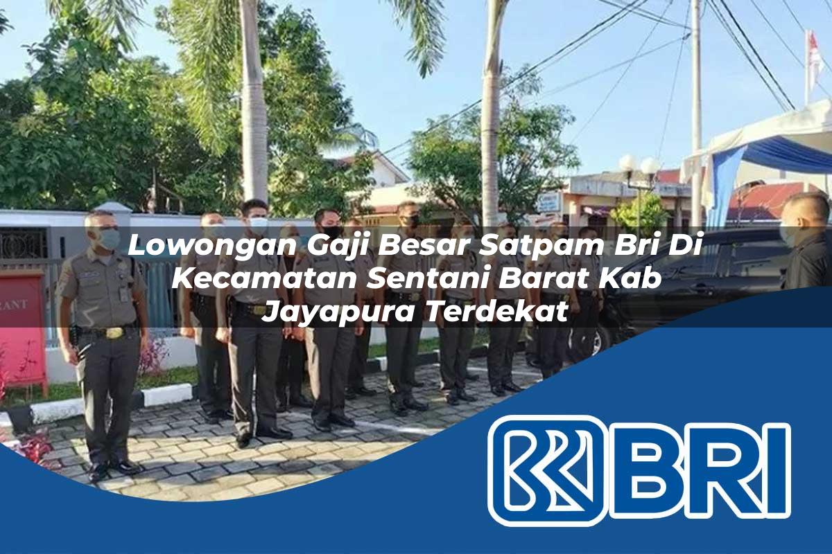 lowongan gaji besar satpam bri di kecamatan sentani barat kab jayapura terdekat 1754097282