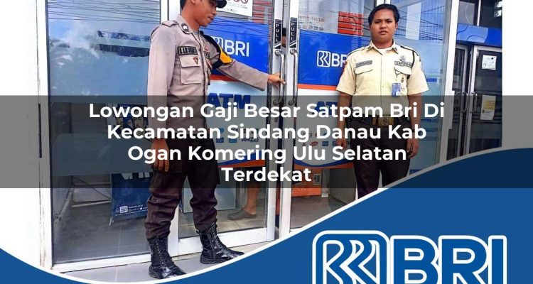 lowongan gaji besar satpam bri di kecamatan sindang danau kab ogan komering ulu selatan terdekat 1754572963