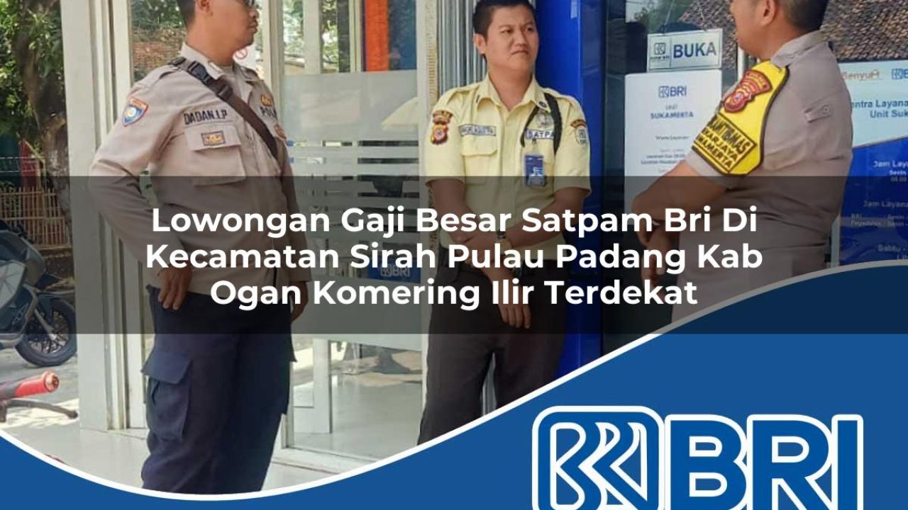 lowongan gaji besar satpam bri di kecamatan sirah pulau padang kab ogan komering ilir terdekat 1754093205