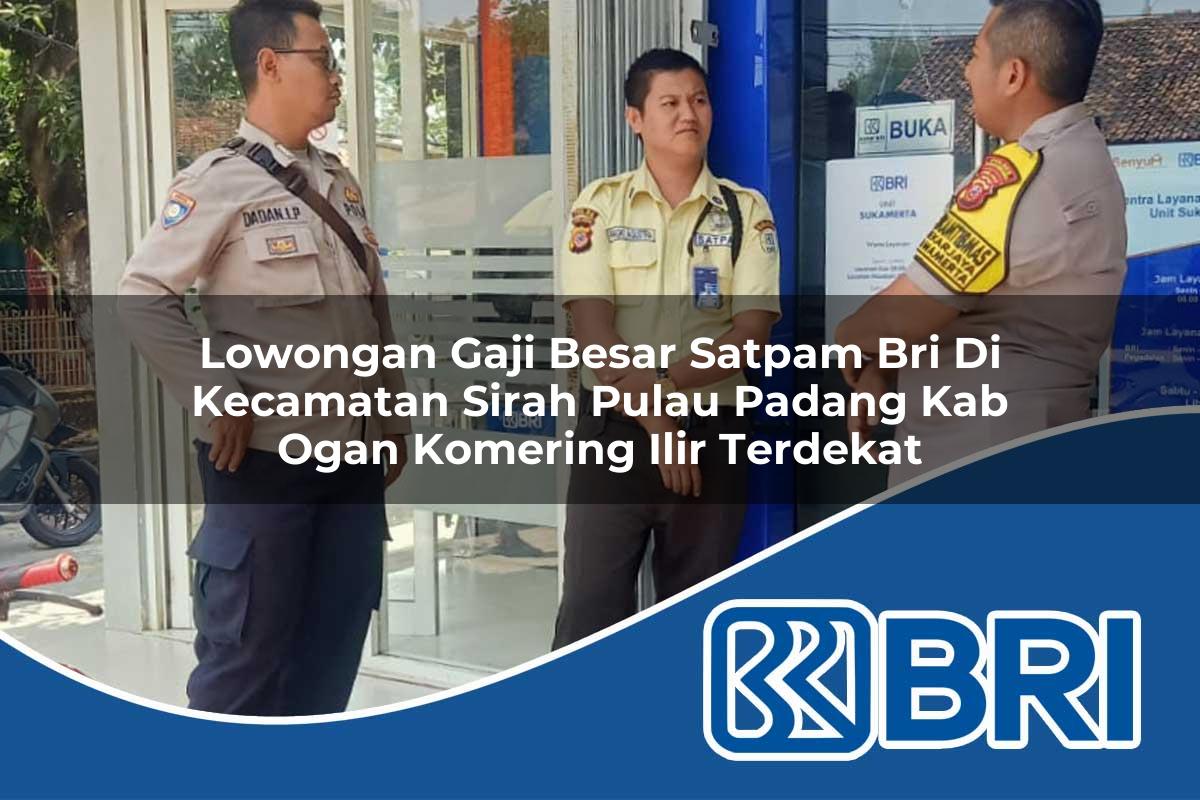 lowongan gaji besar satpam bri di kecamatan sirah pulau padang kab ogan komering ilir terdekat 1754093205