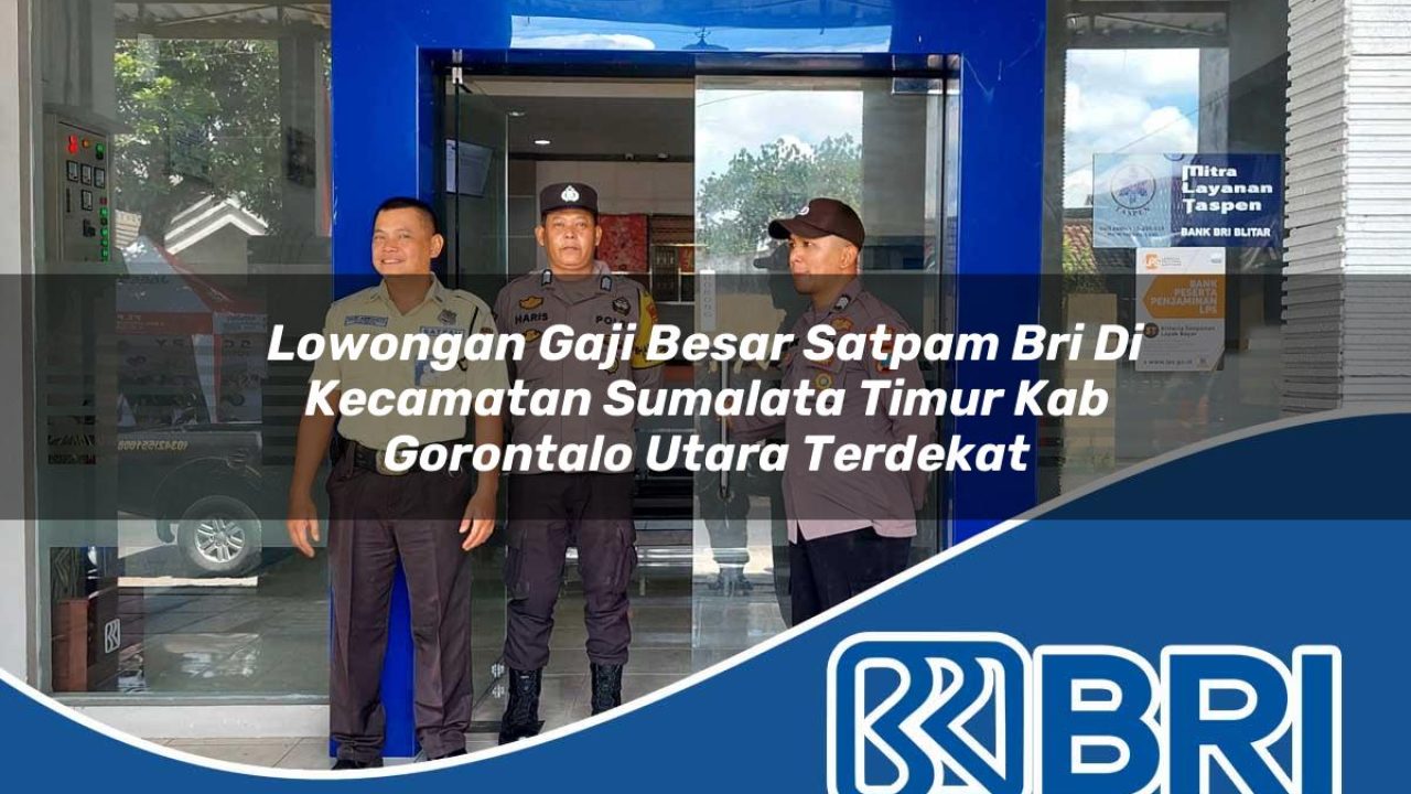 lowongan gaji besar satpam bri di kecamatan sumalata timur kab gorontalo utara terdekat 1754183417