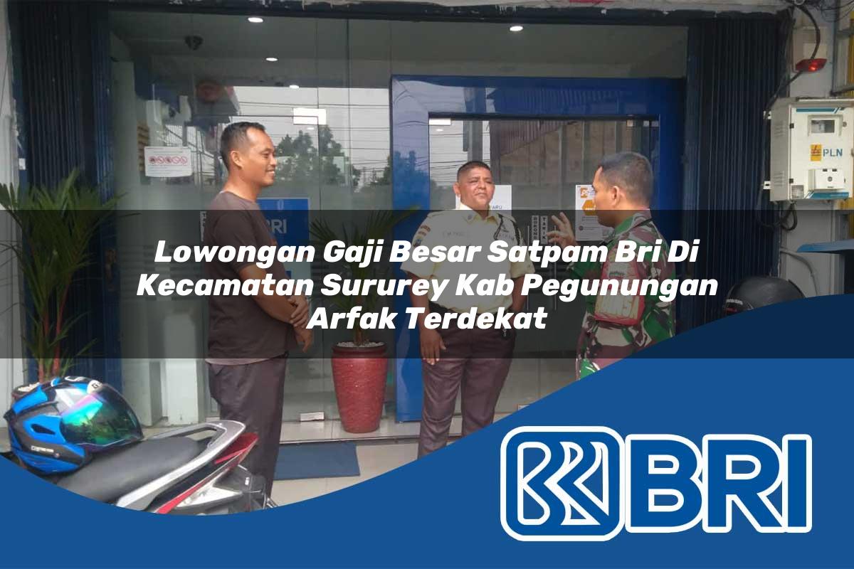 lowongan gaji besar satpam bri di kecamatan sururey kab pegunungan arfak terdekat 1754238018