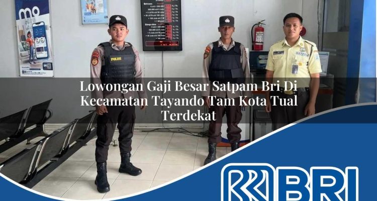 lowongan gaji besar satpam bri di kecamatan tayando tam kota tual terdekat 1754230015
