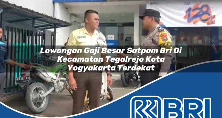 lowongan gaji besar satpam bri di kecamatan tegalrejo kota yogyakarta terdekat 1754306665
