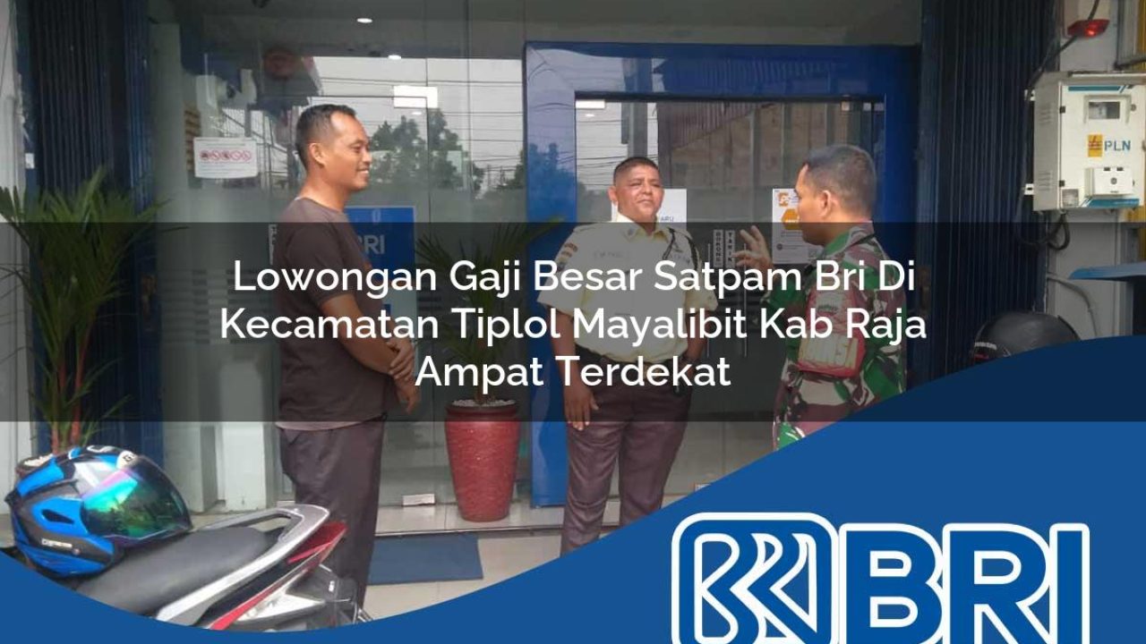 lowongan gaji besar satpam bri di kecamatan tiplol mayalibit kab raja ampat terdekat 1754337624