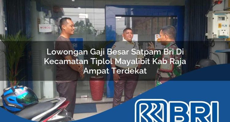 lowongan gaji besar satpam bri di kecamatan tiplol mayalibit kab raja ampat terdekat 1754337624