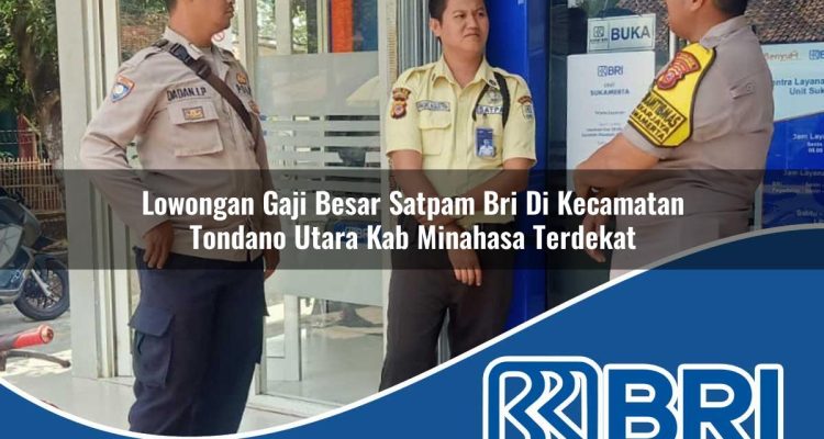 lowongan gaji besar satpam bri di kecamatan tondano utara kab minahasa terdekat 1754416714