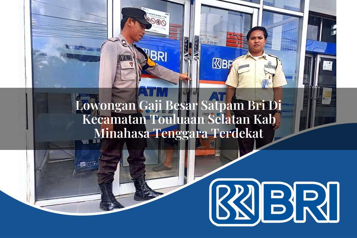 lowongan gaji besar satpam bri di kecamatan touluaan selatan kab minahasa tenggara terdekat 1754373155