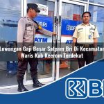 lowongan gaji besar satpam bri di kecamatan waris kab keerom terdekat 1754365355