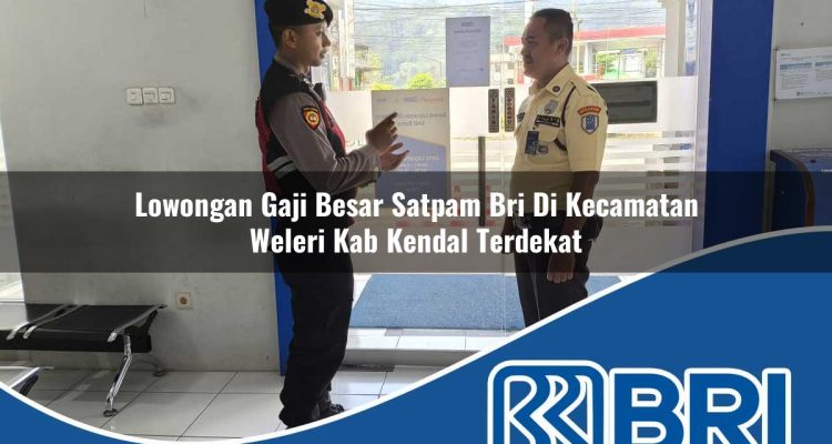 lowongan gaji besar satpam bri di kecamatan weleri kab kendal terdekat 1754544044