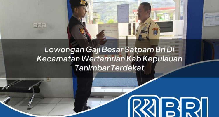 lowongan gaji besar satpam bri di kecamatan wertamrian kab kepulauan tanimbar terdekat 1754248144
