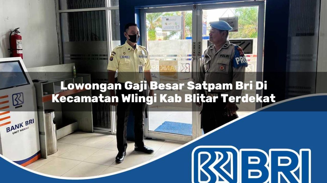 lowongan gaji besar satpam bri di kecamatan wlingi kab blitar terdekat 1754156819