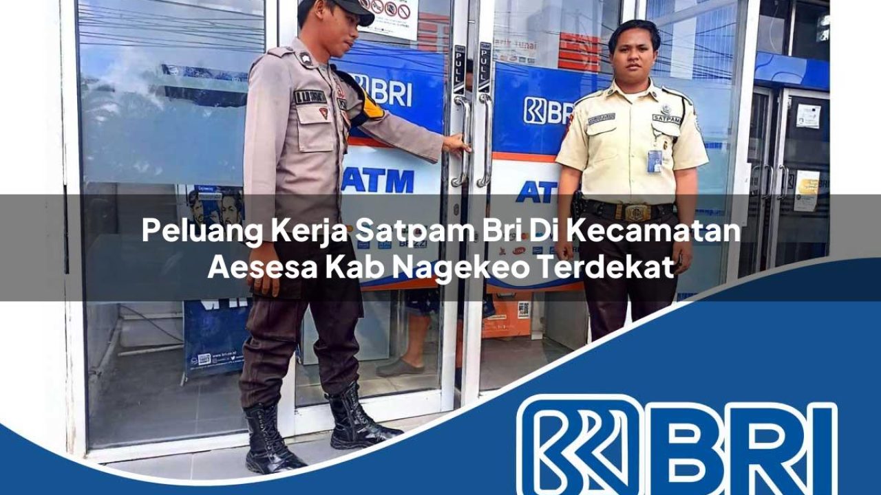 peluang-kerja-satpam-bri-di-kecamatan-aesesa-kab-nagekeo-terdekat-1754539834.jpg peluang kerja satpam bri di kecamatan aesesa kab nagekeo terdekat 1754539834