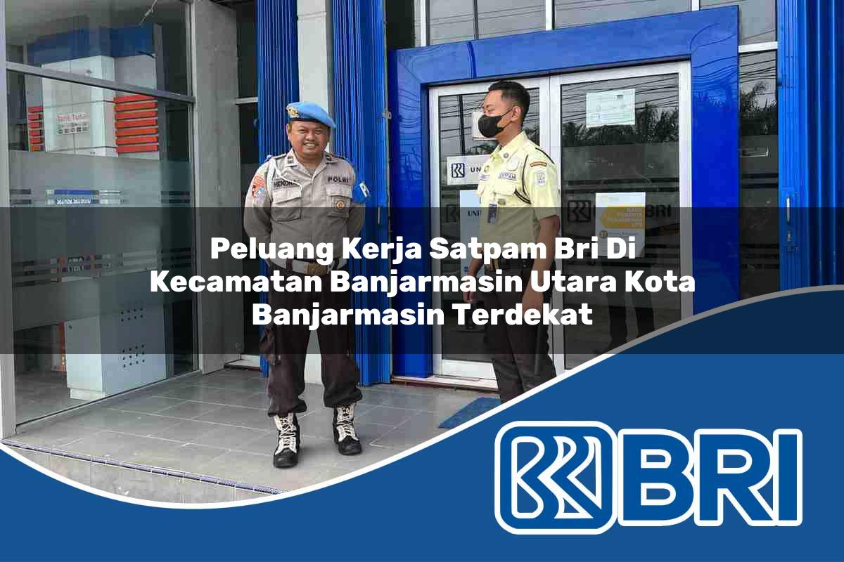 peluang kerja satpam bri di kecamatan banjarmasin utara kota banjarmasin terdekat 1754261823