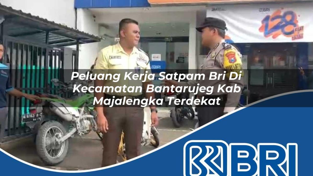 peluang kerja satpam bri di kecamatan bantarujeg kab majalengka terdekat 1754564560