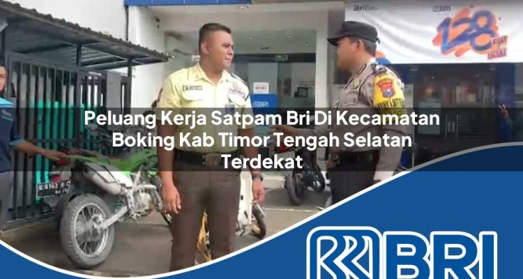 peluang kerja satpam bri di kecamatan boking kab timor tengah selatan terdekat 1754200376