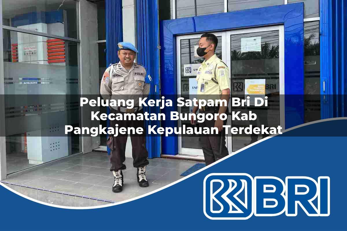 peluang kerja satpam bri di kecamatan bungoro kab pangkajene kepulauan terdekat 1754346996