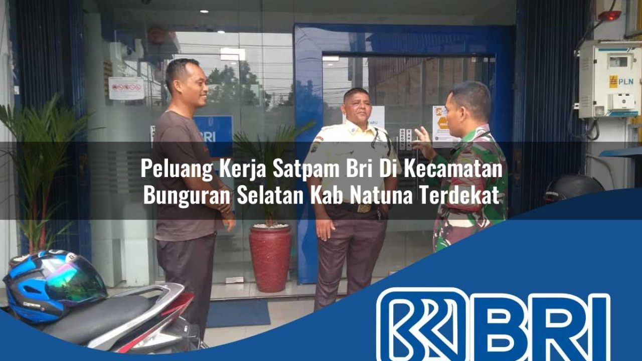 peluang-kerja-satpam-bri-di-kecamatan-bunguran-selatan-kab-natuna-terdekat-1754539478.jpg peluang kerja satpam bri di kecamatan bunguran selatan kab natuna terdekat 1754539478