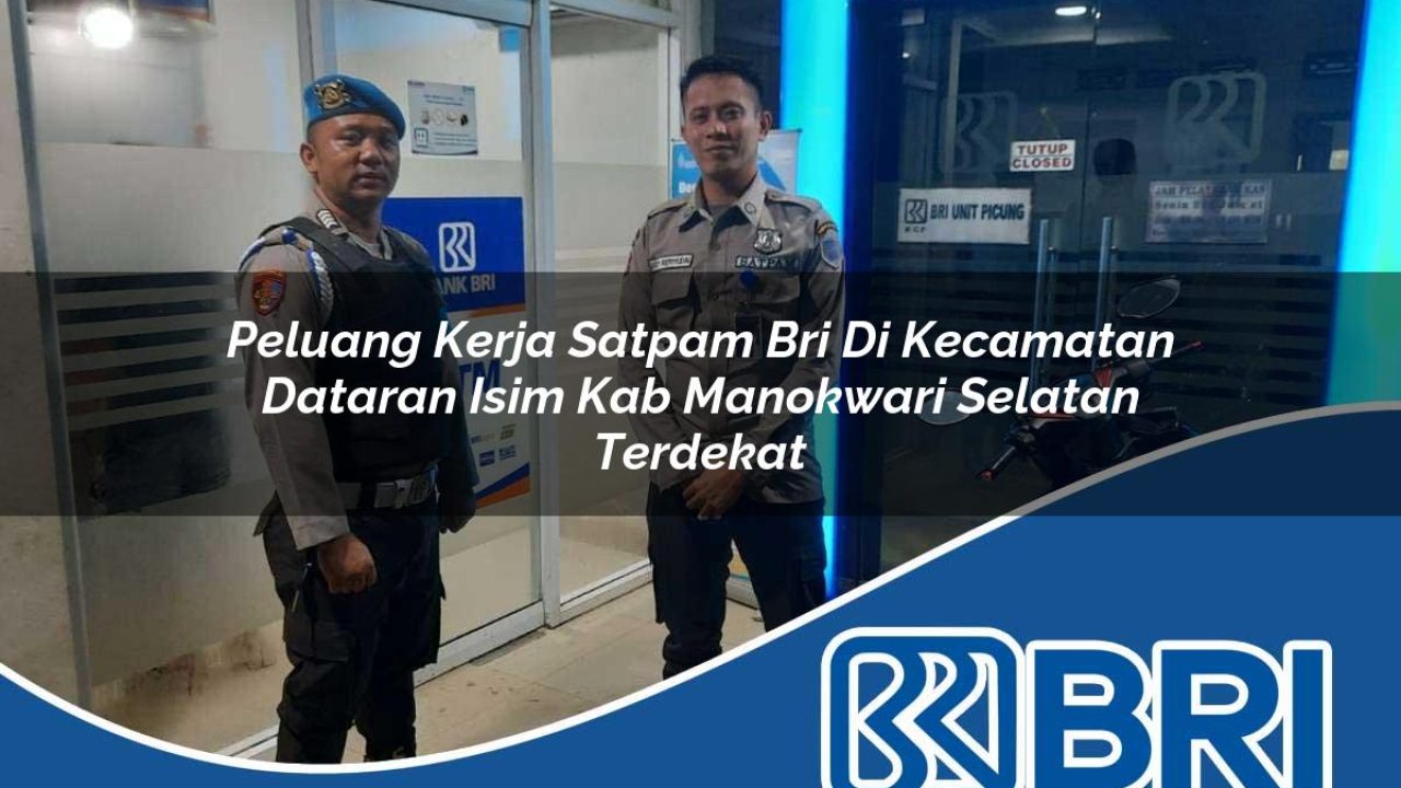 peluang-kerja-satpam-bri-di-kecamatan-dataran-isim-kab-manokwari-selatan-terdekat-1754398599.jpg peluang kerja satpam bri di kecamatan dataran isim kab manokwari selatan terdekat 1754398599