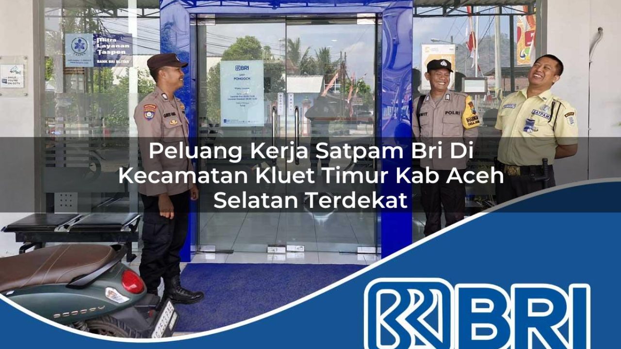 peluang kerja satpam bri di kecamatan kluet timur kab aceh selatan terdekat 1754488221