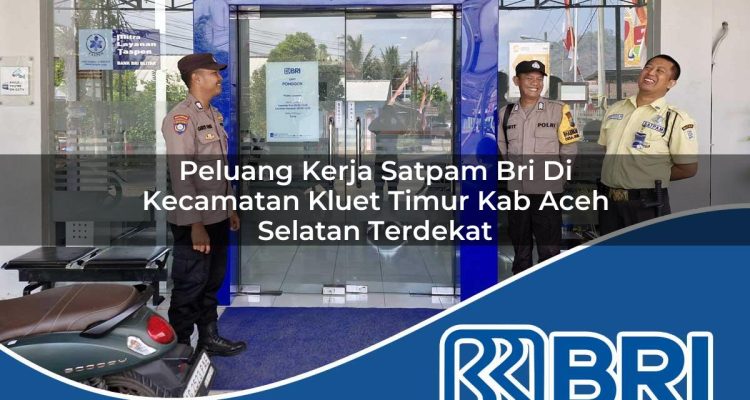 peluang kerja satpam bri di kecamatan kluet timur kab aceh selatan terdekat 1754488221