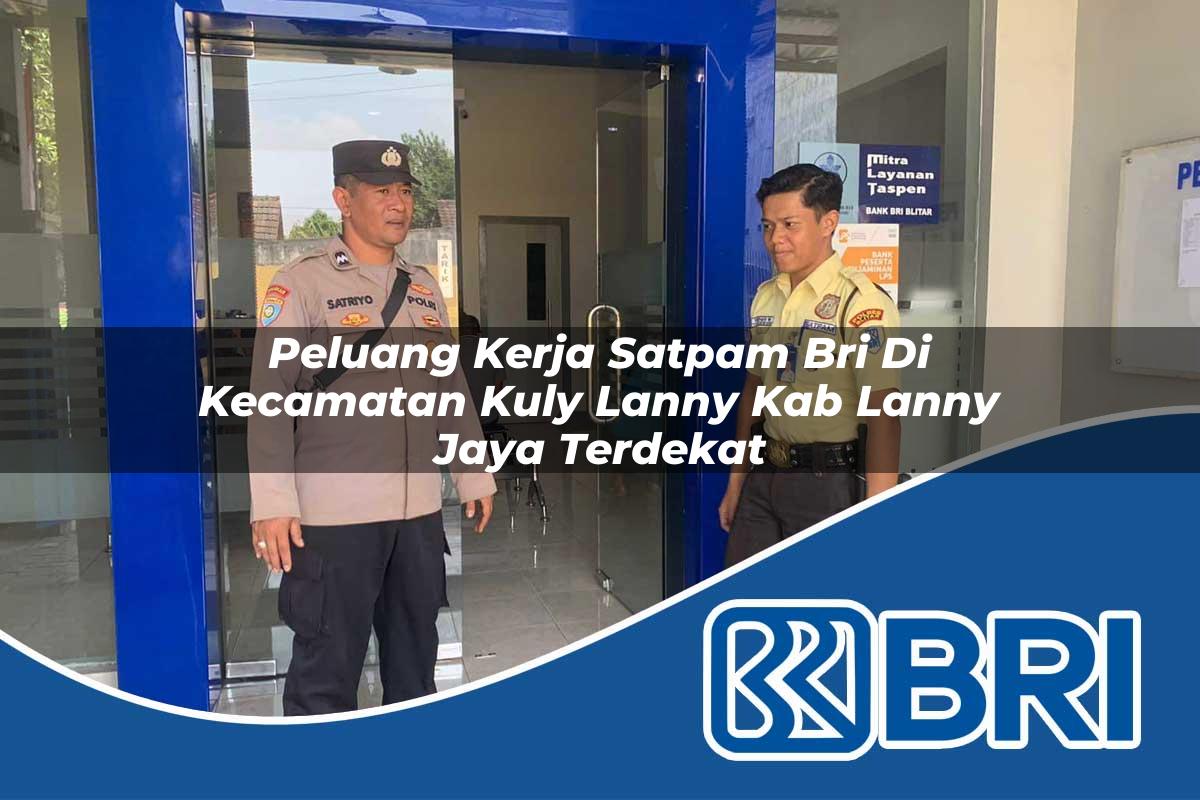 peluang kerja satpam bri di kecamatan kuly lanny kab lanny jaya terdekat 1754030419