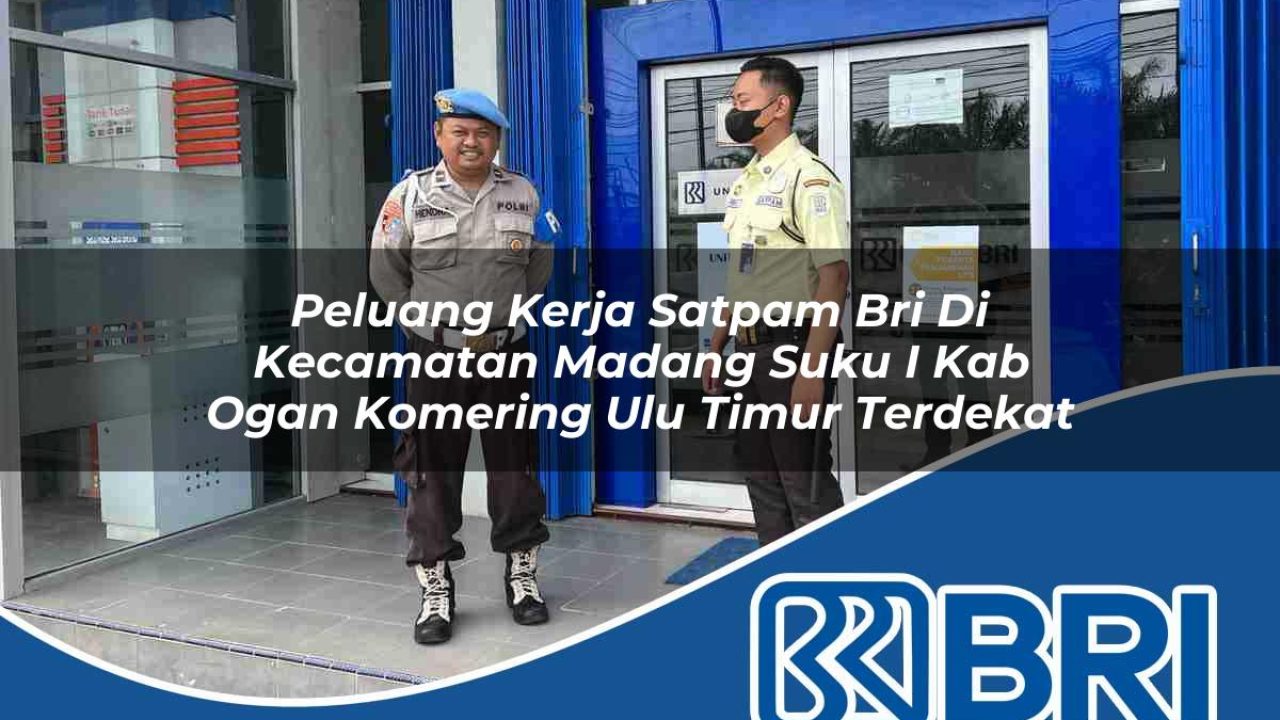 peluang kerja satpam bri di kecamatan madang suku i kab ogan komering ulu timur terdekat 1754561321