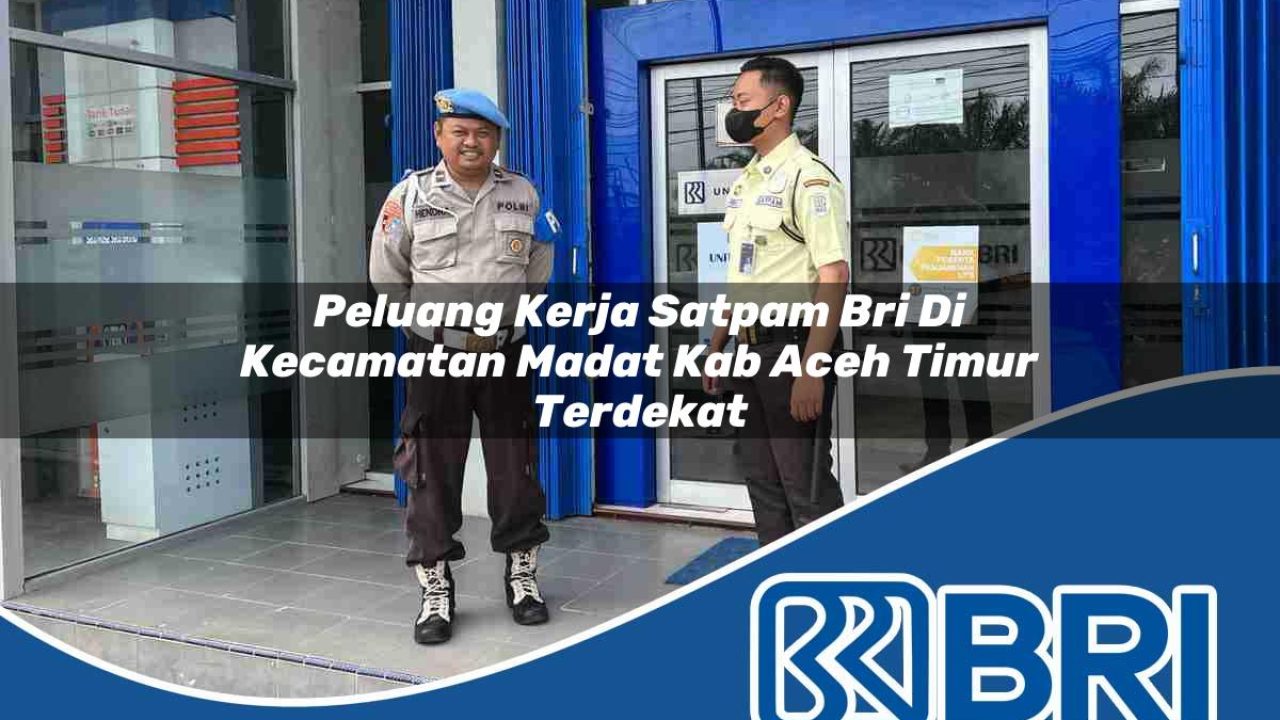 peluang kerja satpam bri di kecamatan madat kab aceh timur terdekat 1754479596