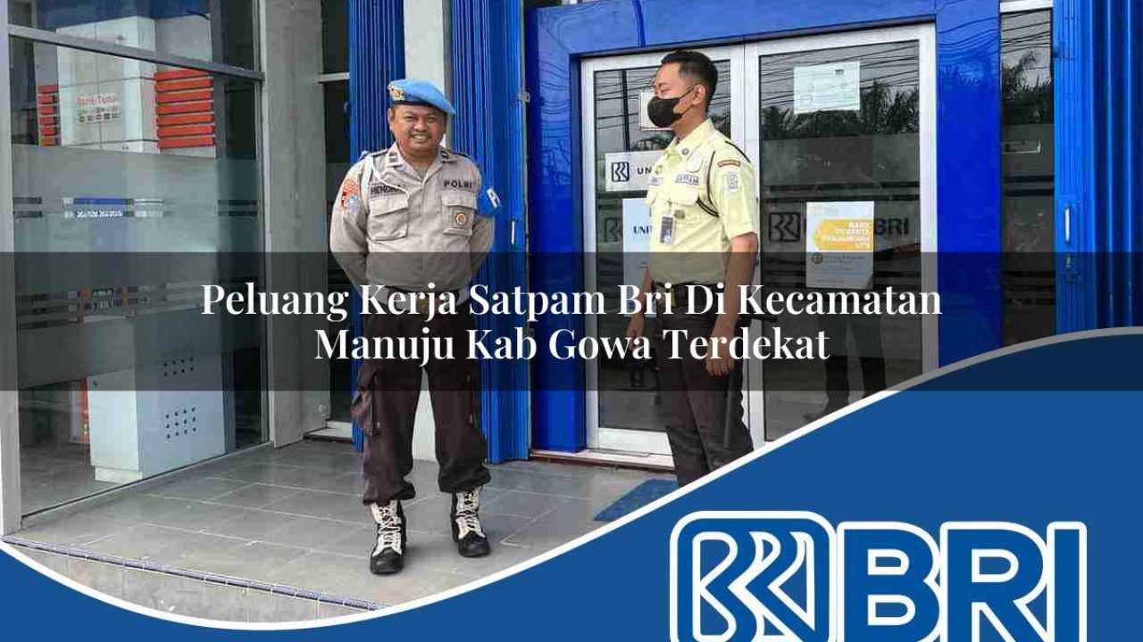 peluang kerja satpam bri di kecamatan manuju kab gowa terdekat 1754554823