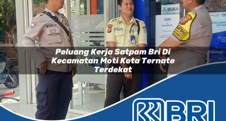 peluang kerja satpam bri di kecamatan moti kota ternate terdekat 1754049052