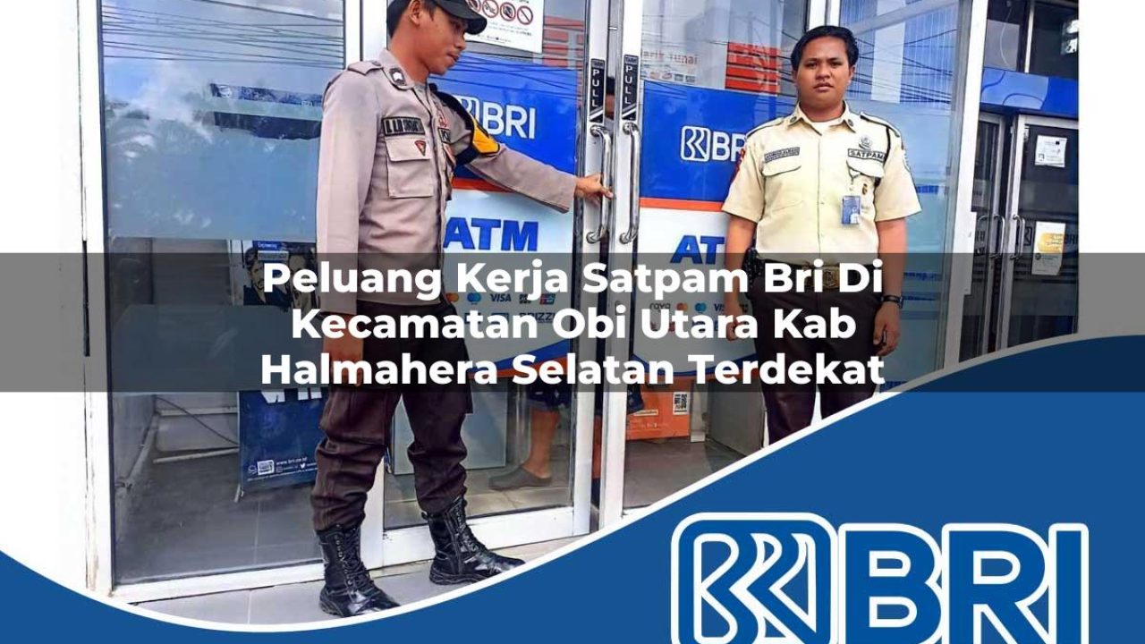 peluang kerja satpam bri di kecamatan obi utara kab halmahera selatan terdekat 1754365000