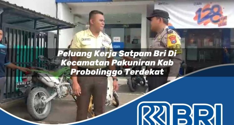 peluang kerja satpam bri di kecamatan pakuniran kab probolinggo terdekat 1754349020