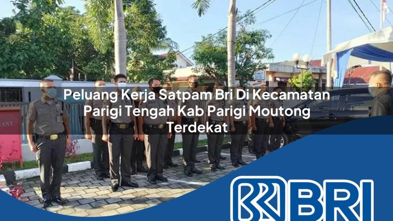 peluang kerja satpam bri di kecamatan parigi tengah kab parigi moutong terdekat 1754107123