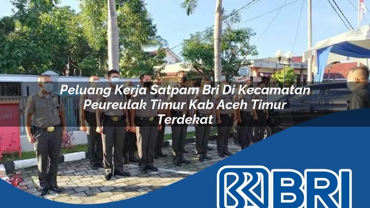 peluang-kerja-satpam-bri-di-kecamatan-peureulak-timur-kab-aceh-timur-terdekat-1754208784.jpg peluang kerja satpam bri di kecamatan peureulak timur kab aceh timur terdekat 1754208784