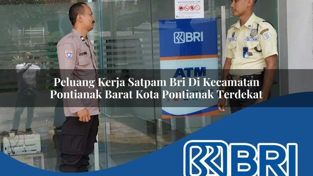 peluang kerja satpam bri di kecamatan pontianak barat kota pontianak terdekat 1754446716