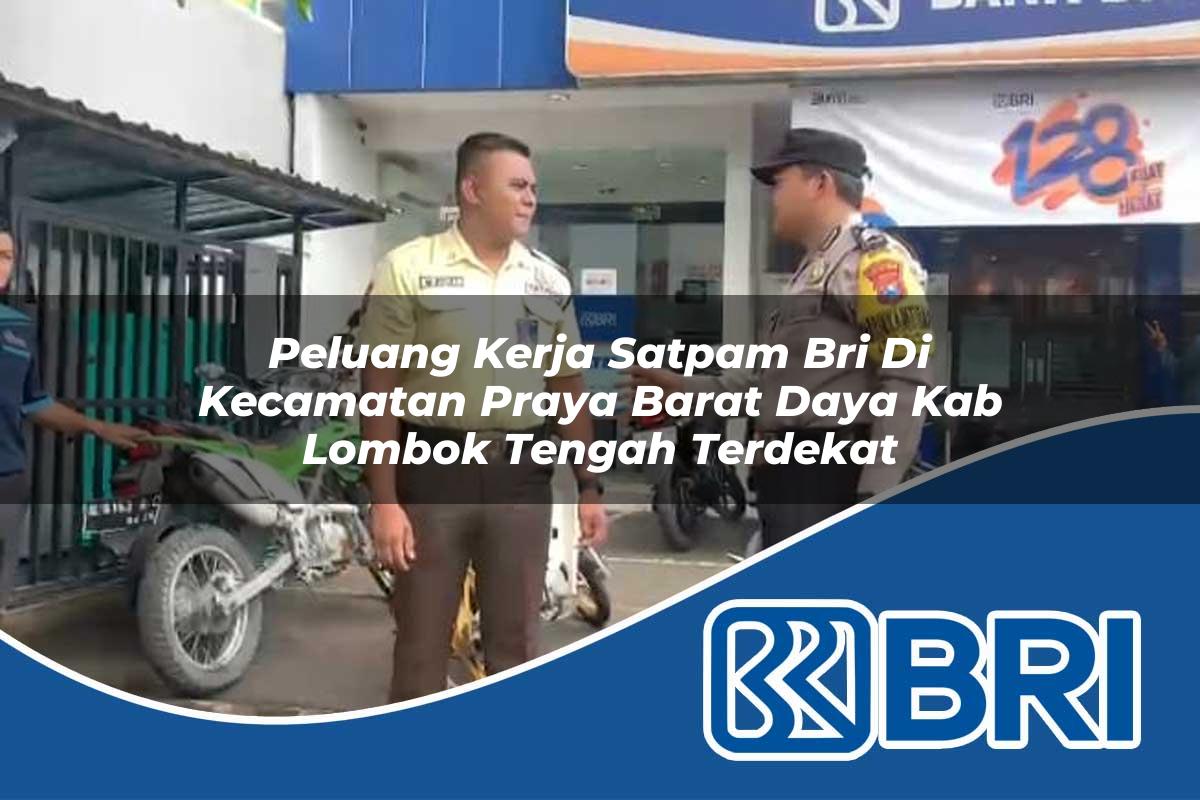 peluang kerja satpam bri di kecamatan praya barat daya kab lombok tengah terdekat 1753988425