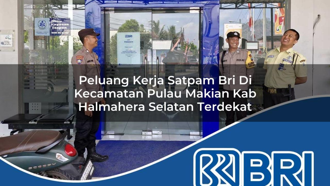 peluang-kerja-satpam-bri-di-kecamatan-pulau-makian-kab-halmahera-selatan-terdekat-1754454259.jpg peluang kerja satpam bri di kecamatan pulau makian kab halmahera selatan terdekat 1754454259