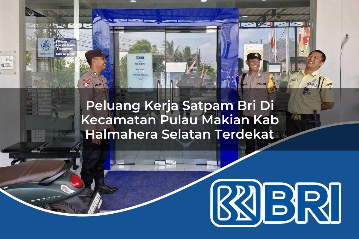 peluang-kerja-satpam-bri-di-kecamatan-pulau-makian-kab-halmahera-selatan-terdekat-1754454259.jpg peluang kerja satpam bri di kecamatan pulau makian kab halmahera selatan terdekat 1754454259