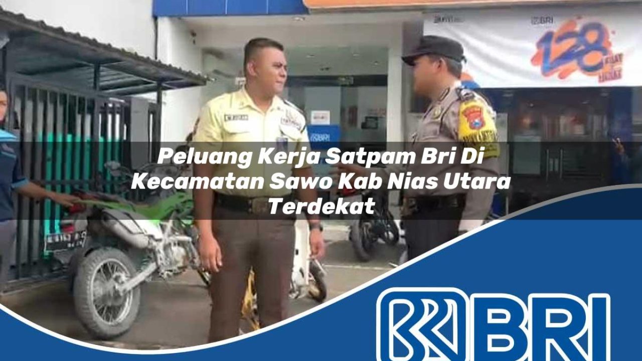 peluang kerja satpam bri di kecamatan sawo kab nias utara terdekat 1754102439