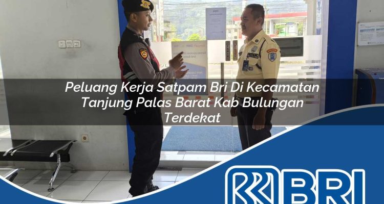 peluang kerja satpam bri di kecamatan tanjung palas barat kab bulungan terdekat 1754434961