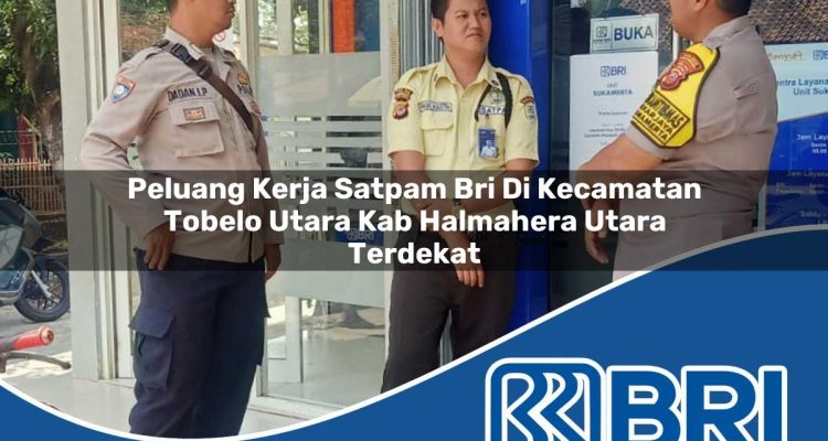 peluang kerja satpam bri di kecamatan tobelo utara kab halmahera utara terdekat 1754563735